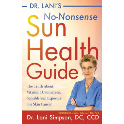 Dr. Lani's No-Nonsense SUN Health Guide: The Truth about Vitamin D, Sunscreen, Sensible Sun Exposure and Skin Cancer
