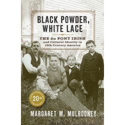 Black Powder, White Lace: The Du Pont Irish and Cultural Identity in Nineteenth-Century America