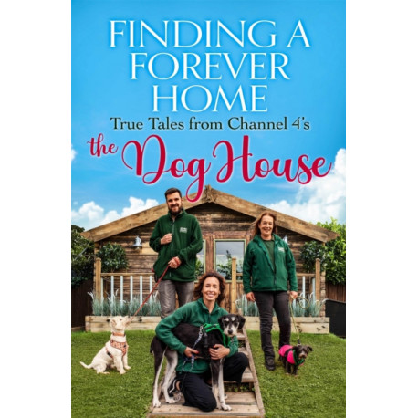 Finding a Forever Home: True Tales from Channel 4's The Dog House