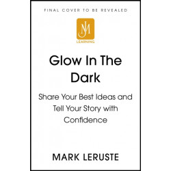 Glow In The Dark: How Sharing Your Personal Story Can Transform Your Business and Change Your Life