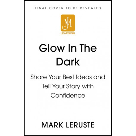 Glow In The Dark: How Sharing Your Personal Story Can Transform Your Business and Change Your Life