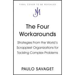 The Four Workarounds: How the World's Scrappiest Organizations Tackle Complex Problems