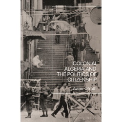 Colonial Algeria and the Politics of Citizenship