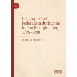 Geographies of Federalism during the Italian Risorgimento, 1796–1900