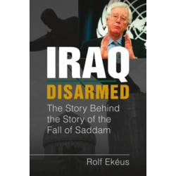 Iraq Disarmed: The Story Behind the Story of the Fall of Saddam
