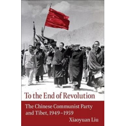 To the End of Revolution: The Chinese Communist Party and Tibet, 1949–1959