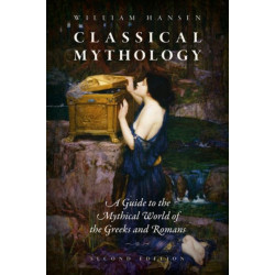 Classical Mythology: A Guide to the Mythical World of the Greeks and Romans
