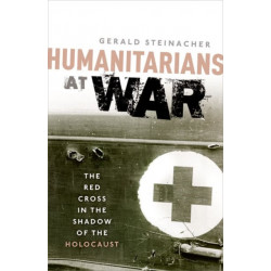 Humanitarians at War: The Red Cross in the Shadow of the Holocaust