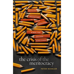 The Crisis of the Meritocracy: Britain's Transition to Mass Education since the Second World War