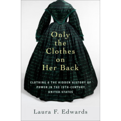 Only the Clothes on Her Back: Clothing and the Hidden History of Power in the Nineteenth-Century United States