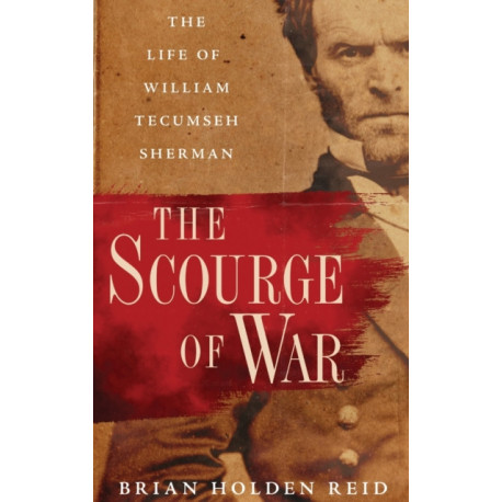 The Scourge of War: The Life of William Tecumseh Sherman