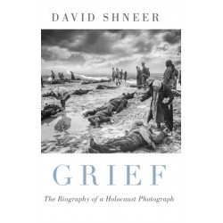 Grief: The Biography of a Holocaust Photograph