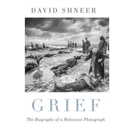 Grief: The Biography of a Holocaust Photograph