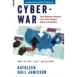 Cyberwar: How Russian Hackers and Trolls Helped Elect a President: What We Don't, Can't, and Do Know