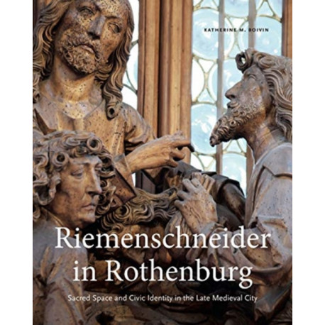 Riemenschneider in Rothenburg: Sacred Space and Civic Identity in the Late Medieval City