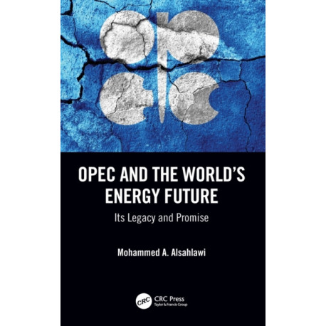 OPEC and the World’s Energy Future: Its Legacy and Promise