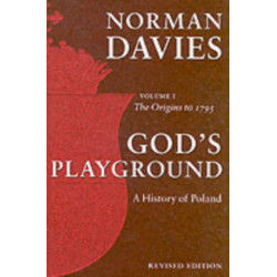 God's Playground A History of Poland: Volume 1: The Origins to 1795