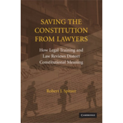 Saving the Constitution from Lawyers: How Legal Training and Law Reviews Distort Constitutional Meaning