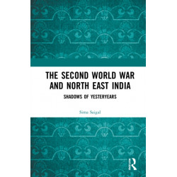 The Second World War and North East India: Shadows of Yesteryears