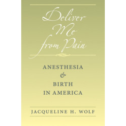 Deliver Me from Pain: Anesthesia and Birth in America