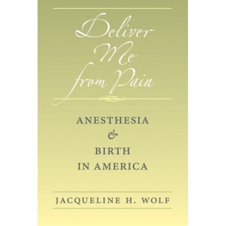 Deliver Me from Pain: Anesthesia and Birth in America
