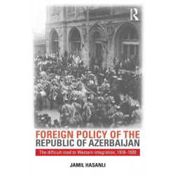 Foreign Policy of the Republic of Azerbaijan: The Difficult Road to Western Integration, 1918-1920