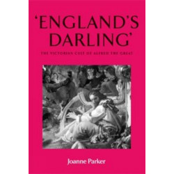 ‘England’S Darling’: The Victorian Cult of Alfred the Great