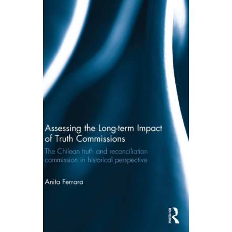 Assessing the Long-Term Impact of Truth Commissions: The Chilean Truth and Reconciliation Commission in Historical Perspective