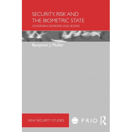 Security, Risk and the Biometric State: Governing Borders and Bodies