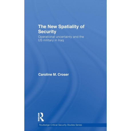 The New Spatiality of Security: Operational Uncertainty and the US Military in Iraq