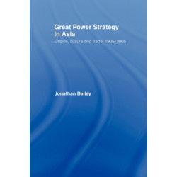 Great Power Strategy in Asia: Empire, Culture and Trade, 1905-2005