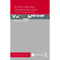 Security, Risk and the Biometric State: Governing Borders and Bodies