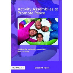 Activity Assemblies to Promote Peace: 40+ Ideas for Multi-Faith Assemblies for 5-11 Years