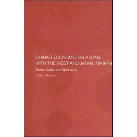 China's Economic Relations with the West and Japan, 1949-1979: Grain, Trade and Diplomacy