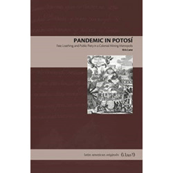 Pandemic in Potosi: Fear, Loathing, and Public Piety in a Colonial Mining Metropolis