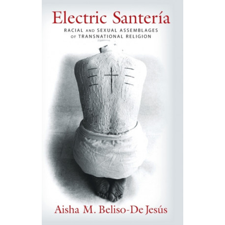 Electric Santeria: Racial and Sexual Assemblages of Transnational Religion