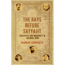 The Rays Before Satyajit: Creativity and Modernity in Colonial India
