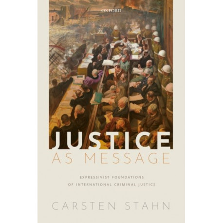 Justice as Message: Expressivist Foundations of International Criminal Justice