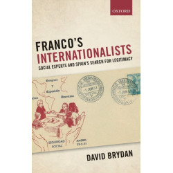 Franco's Internationalists: Social Experts and Spain's Search for Legitimacy