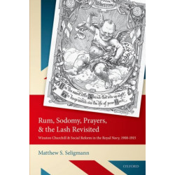 Rum, Sodomy, Prayers, and the Lash Revisited: Winston Churchill and Social Reform in the Royal Navy, 1900-1915