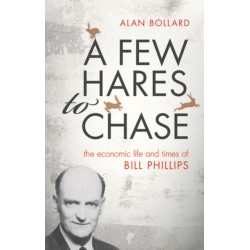 A Few Hares to Chase: The Economic Life and Times of Bill Phillips