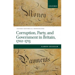 Corruption, Party, and Government in Britain, 1702-1713