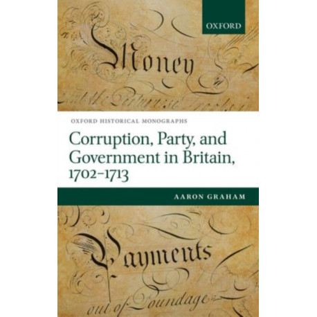 Corruption, Party, and Government in Britain, 1702-1713