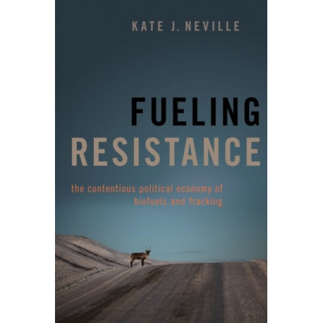 Fueling Resistance: The Contentious Political Economy of Biofuels and Fracking