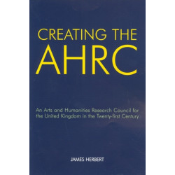 Creating the AHRC: An Arts and Humanities Research Council for the United Kingdom in the Twenty-first Century