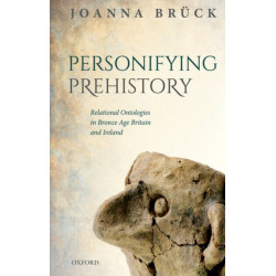 Personifying Prehistory: Relational Ontologies in Bronze Age Britain and Ireland