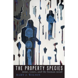 The Property Species: Mine, Yours, and the Human Mind