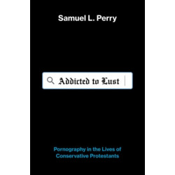 Addicted to Lust: Pornography in the Lives of Conservative Protestants