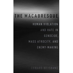 The Macabresque: Human Violation and Hate in Genocide, Mass Atrocity and Enemy-Making