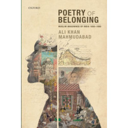 Poetry of Belonging: Muslim Imaginings of India 1850-1950